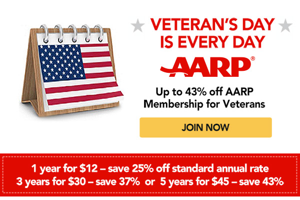 H VETERAN’S DAY H  IS EVERY DAY Up to 43% off AARP Membership for Veterans AARP JOIN OR RENEW NOW