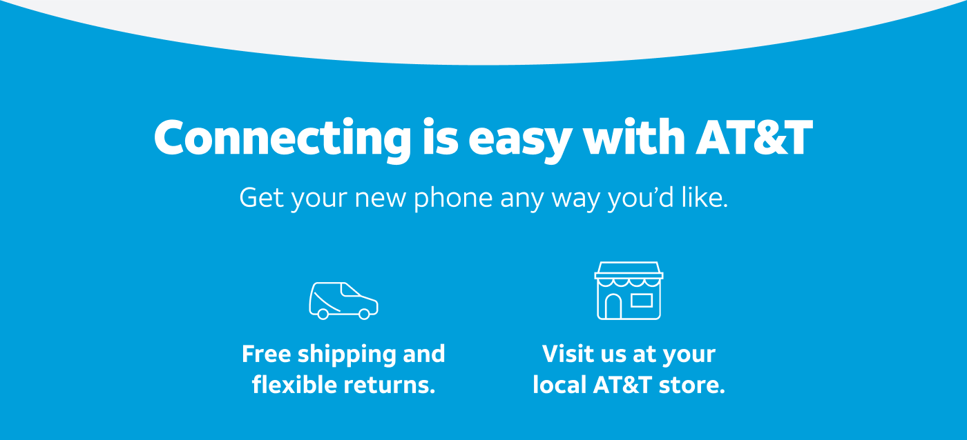 Connecting is easy with AT&T. Get your new phone anyway you like.